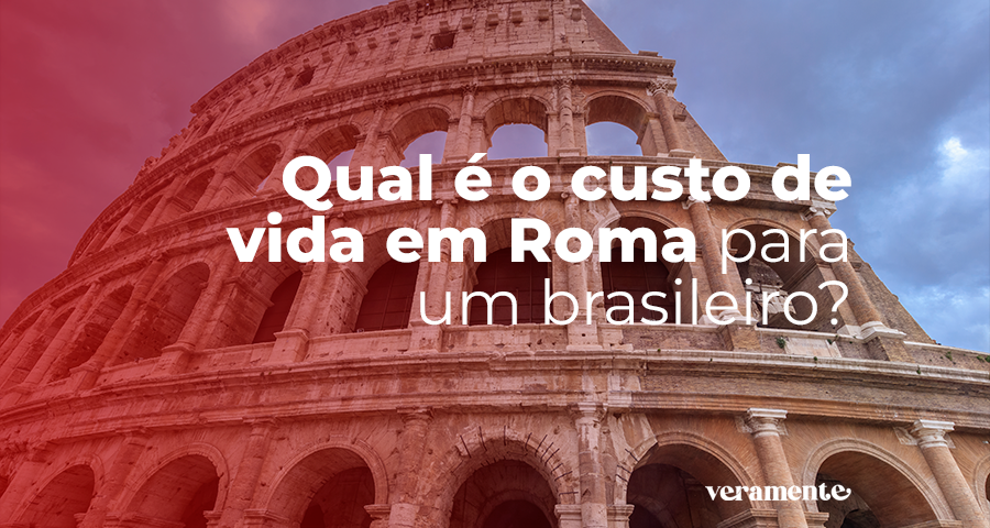 QUAL É O CUSTO DE VIDA EM ROMA PARA UM BRASILEIRO?