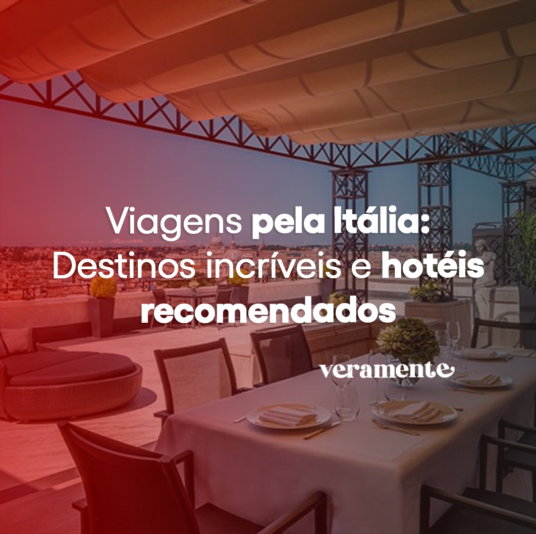 Viagens pela Itália: Destinos incríveis e 11 hotéis recomendados