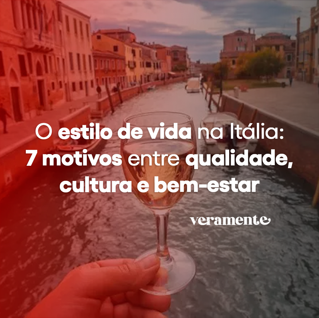 O estilo de vida na Itália: 7 motivos entre qualidade, cultura e bem-estar